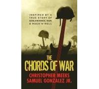 The Chords Of War: A Novel Inspired By A True Story Of Adolescence, War, And Rock 'n' Roll