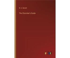 The Choristers Guide - W. A. Barrett - BoD Third Party Titles - Livre en Anglais W. A. BarrettW. A. Barrett (Auteur)