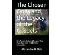 The Chosen Ones and the Legacy of the Gospels: How Passion, Death, and Presence Were Understood in the First Christian Communities
