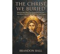 The Christ We Buried: How the Best News Ever Announced Got Lost - And What It Sounds Like When You Hear It Again