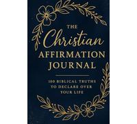 The Christian Affirmation Journal: 100 Biblical Truths to Declare Over Your Life