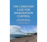 THE CHRISTIAN CASE FOR IMMIGRATION CONTROL: What the Bible teaches us about nations and their borders