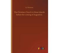 The Christian Church In These Islands Before The Coming Of Augustine.