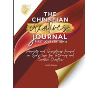 The Christian Creative Journal: First Love Edition 2: Prompts and Scriptures Focused on God's Love for Intimacy and Creative Overflow: (Inspirational Gift for Christian Arts Creators)