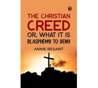 The Christian Creed; or, What It is Blasphemy to Deny