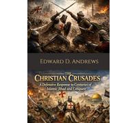 THE CHRISTIAN CRUSADES: A Defensive Response to Centuries of Islamic Jihad and Conquest