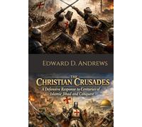 THE CHRISTIAN CRUSADES: A Defensive Response to Centuries of Islamic Jihad and Conquest