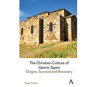 The Christian Culture of Islamic Spain: Origins, Survival and Recovery