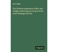 The Christian Experience of Mrs. Ann Fradgly: Embracing an Account of the Lord's Dealings with her