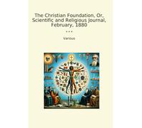 The Christian Foundation, Or, Scientific and Religious Journal, February, 1880