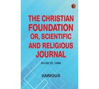 The Christian Foundation, Or, Scientific and Religious Journal, March, 1880