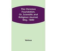 The Christian Foundation, Or, Scientific And Religious Journal, May, 1880