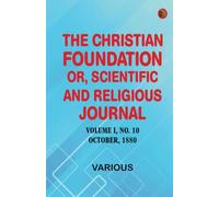 The Christian Foundation, Or, Scientific and Religious Journal, Volume I, No. 10. October, 1880