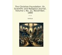 The Christian Foundation, Or, Scientific and Religious Journal, Volume I, No. 11, November, 1880