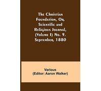 The Christian Foundation, Or, Scientific And Religious Journal, (Volume I) No. 9. September, 1880