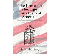 The Christian Heritage Catechism of America: A Family Catechism on the Providence, Faith, and Liberty of the United States