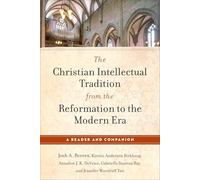 The Christian Intellectual Tradition from the Reformation to the Modern Era: A Reader and Companion
