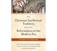 The Christian Intellectual Tradition from the Reformation to the Modern Era A Reader and Companion - Josh A. Reeves - Baker Academic - ebook (ePub) - Livre