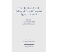 The Christian-Jewish Debate at Tomei (Thmuis), Egypt, circa 620: Critical Arabic Text, English Translation, and Introduction