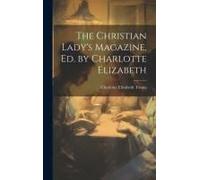 The Christian Lady's Magazine, Ed. By Charlotte Elizabeth