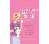 The Christian Mamas Guide to Babys First Year by Erin MacPherson Erin MacPherson (Auteur)