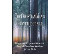 The Christian Man's Prayer Journal: Featuring Scripture from the English Standard Version of the Bible