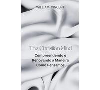 The Christian Mind: Compreendendo e Renovando a Maneira Como Pensamos