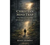 The Christian Mind Trap: Why Believers Overthink, Self-Sabotage, and Live in Quiet Anxiety