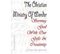 The Christian Ministry Of Wonder: Serving God With Our Gifting And Creativity