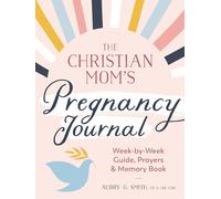 The Christian Mom's Pregnancy Journal: Week-by-Week Guide, Prayers, and Memory Book
