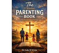 The Christian Parenting Book: From Foundations to Freedom