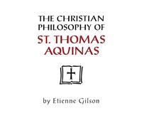 The Christian Philosophy of St. Thomas Aquinas