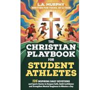 The Christian Playbook for Student Athletes: 135 Inspiring Daily Devotions and Sports Stories to Deepen Faith, Build Confidence and Strengthen Mental Toughness in Minutes a Day