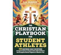 The Christian Playbook for Student Athletes: 135 Inspiring Daily Devotions and Sports Stories to Deepen Faith, Build Confidence and Strengthen Mental Toughness in Minutes a Day