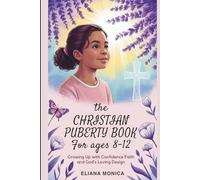 The Christian Puberty Book for Girls Ages 8-12: Growing Up with Confidence Faith and God’s Loving Design