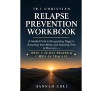 The Christian Relapse Prevention Workbook: A Guided Path to Recognizing Triggers, Renewing Your Mind, and Standing Firm in Recovery - with a 30-Day Prayer & Check-In Tracker