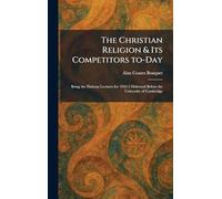 The Christian Religion & Its Competitors To-Day: Being the Hulsean Lectures for 1924-5 Delivered Before the University of Cambridge