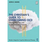The Christian’s Guide to Overcoming OCD Step-by-Step Tips and Evidence-Based Practices - Justin K. Hughes - Routledge - ebook (ePub) - Livre