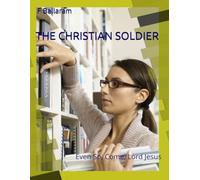 THE CHRISTIAN SOLDIER: Even So, Come, Lord Jesus