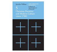 The Christian Tradition: A History of the Development of Doctrine, Volume 5: Christian Doctrine and Modern Culture (since 1700)