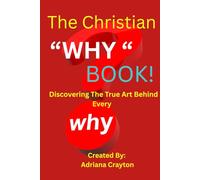 The Christian "Why" Book!: Discovering The True Art Behind Every Why