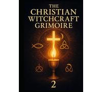 The Christian Witchcraft Grimoire: Volume Two