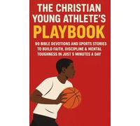 The Christian Young Athlete’s Playbook: 99 Bible Devotions and Sports Stories to Build Faith, Discipline & Mental Toughness in Just 5 Minutes a Day