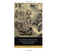 The Christiana Riot and The Treason Trials of 1851: An Historical Sketch