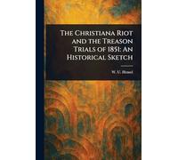 The Christiana Riot and the Treason Trials of 1851: An Historical Sketch