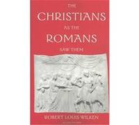 The Christians As the Romans Saw Them Robert Louis Wilken (Auteur)