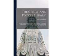 The Christians Pocket Library microform in Four Parts Containing 1st a Prayer Book 2d a Historical and Dogmatical Catechism 3d a Summary of Maxims and Exa Creative Media Partners LLCCreative Media Par