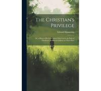 The Christian's Privilege: Or, A Help To His Communion With God In The Path Of Obedience; A Pastoral Address, In Three Parts