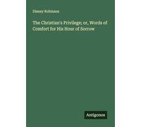 The Christian's Privilege; or, Words of Comfort for His Hour of Sorrow