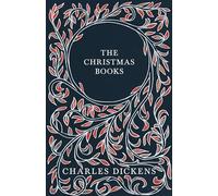 The Christmas Books;A Christmas Carol, The Chimes, The Cricket on the Hearth, The Battle of Life, & The Haunted Man and the Ghost's Bargain